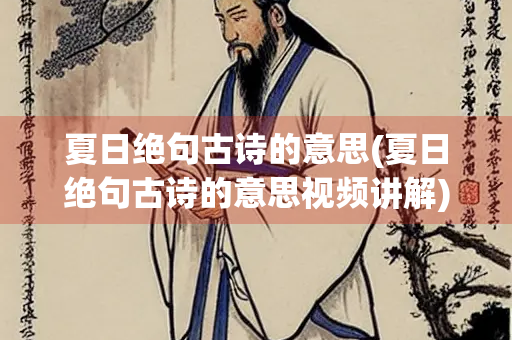 夏日绝句古诗的意思(夏日绝句古诗的意思视频讲解) 夏日绝句古诗的意思(夏日绝句古诗的意思视频讲解)
