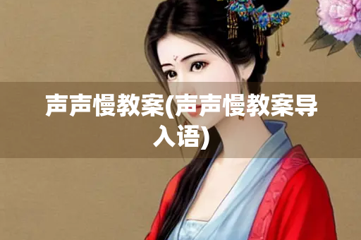 声声慢教案(声声慢教案导入语) 声声慢教案(声声慢教案导入语)