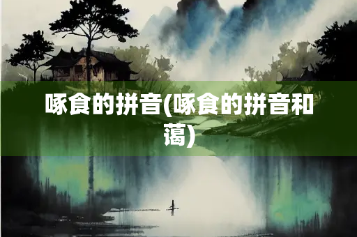 啄食的拼音(啄食的拼音和蔼)