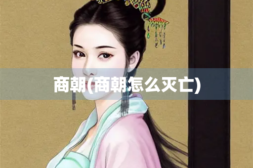 商朝(商朝怎么灭亡)