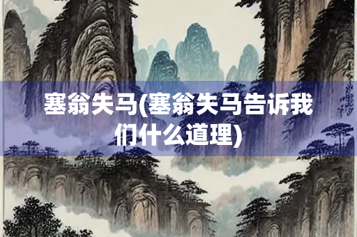 塞翁失马(塞翁失马告诉我们什么道理)