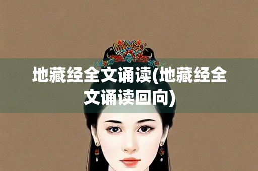 地藏经全文诵读(地藏经全文诵读回向) 地藏经全文诵读(地藏经全文诵读回向)