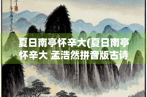 夏日南亭怀辛大(夏日南亭怀辛大 孟浩然拼音版古诗)