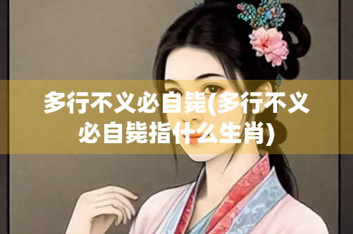 多行不义必自毙(多行不义必自毙指什么生肖)