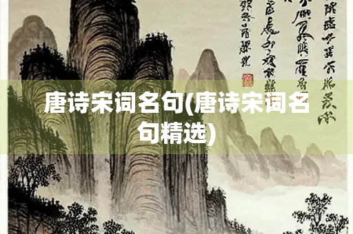 唐诗宋词名句(唐诗宋词名句精选)