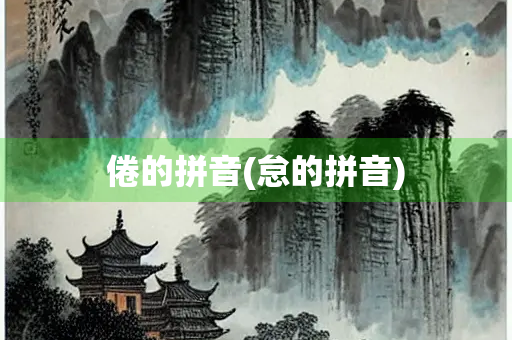 倦的拼音(怠的拼音)