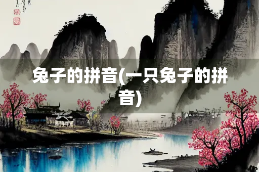 兔子的拼音(一只兔子的拼音) 兔子的拼音(一只兔子的拼音)