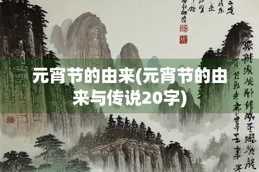 元宵节的由来(元宵节的由来与传说20字)