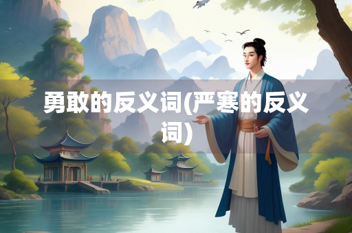 勇敢的反义词(严寒的反义词)