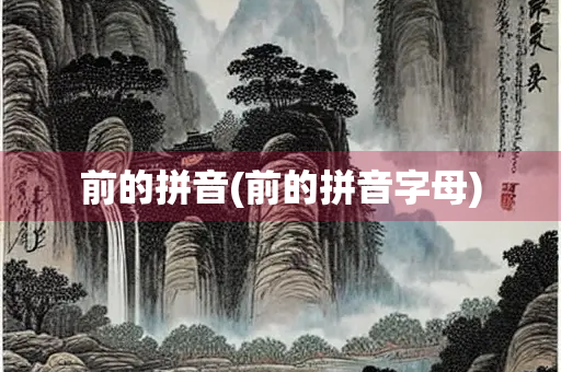 前的拼音(前的拼音字母)