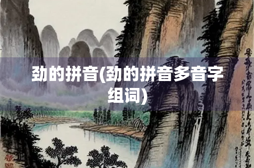 劲的拼音(劲的拼音多音字组词) 劲的拼音(劲的拼音多音字组词)