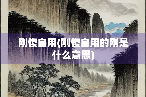 刚愎自用(刚愎自用的刚是什么意思)