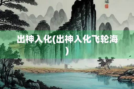 出神入化(出神入化飞轮海)