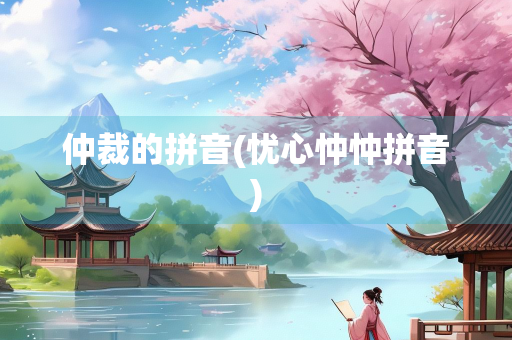 仲裁的拼音(忧心忡忡拼音)