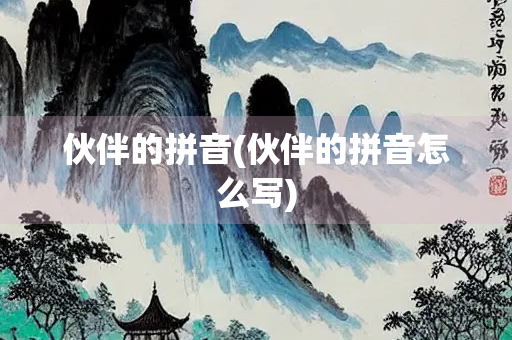 伙伴的拼音(伙伴的拼音怎么写)