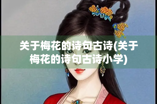 关于梅花的诗句古诗(关于梅花的诗句古诗小学)