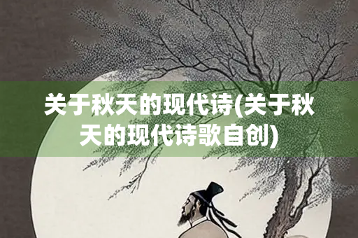 关于秋天的现代诗(关于秋天的现代诗歌自创)