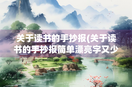 关于读书的手抄报(关于读书的手抄报简单漂亮字又少)