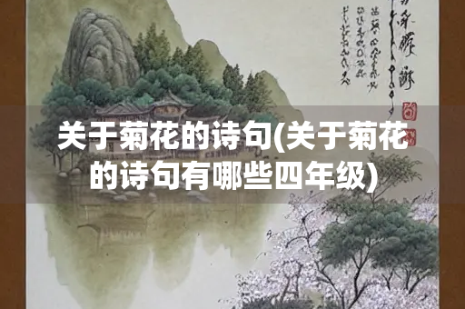 关于菊花的诗句(关于菊花的诗句有哪些四年级) 关于菊花的诗句(关于菊花的诗句有哪些四年级)