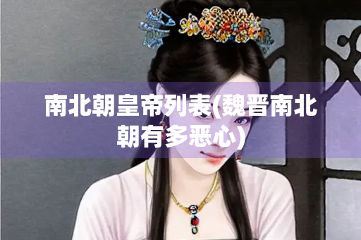 南北朝皇帝列表(魏晋南北朝有多恶心)