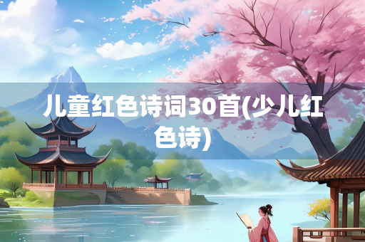 儿童红色诗词30首(少儿红色诗)