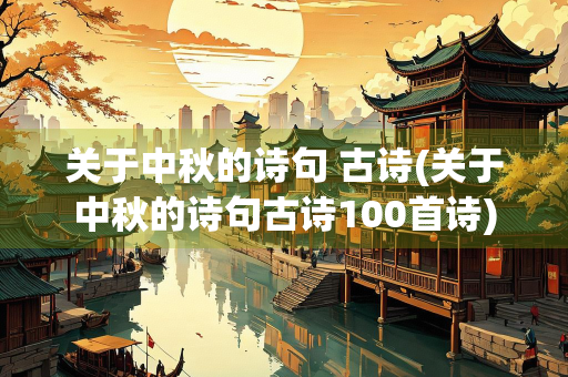 关于中秋的诗句 古诗(关于中秋的诗句古诗100首诗)