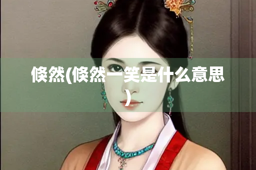 倏然(倏然一笑是什么意思) 倏然(倏然一笑是什么意思)
