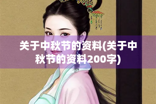 关于中秋节的资料(关于中秋节的资料200字) 关于中秋节的资料(关于中秋节的资料200字)