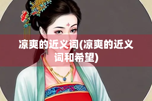 凉爽的近义词(凉爽的近义词和希望)