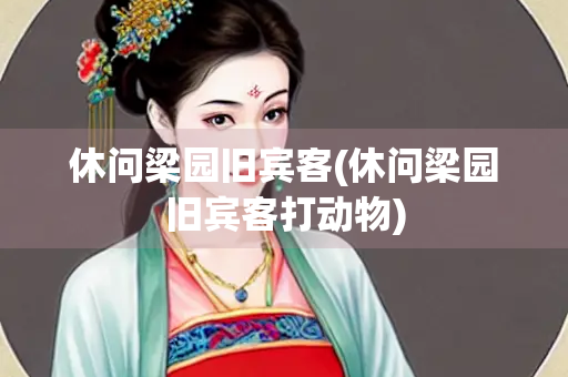 休问梁园旧宾客(休问梁园旧宾客打动物)