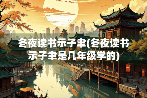 冬夜读书示子聿(冬夜读书示子聿是几年级学的)