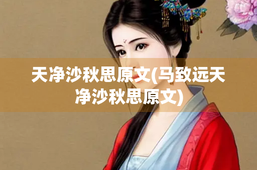 天净沙秋思原文(马致远天净沙秋思原文)