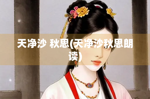 天净沙 秋思(天净沙秋思朗读) 天净沙 秋思(天净沙秋思朗读)