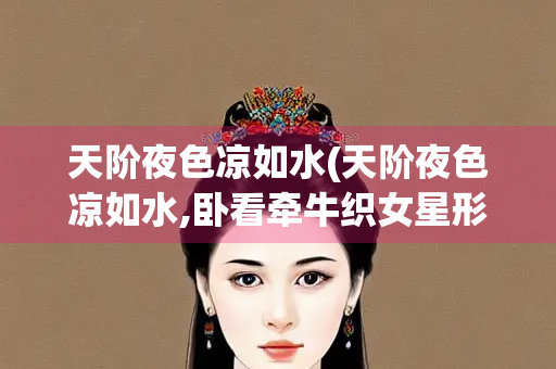 天阶夜色凉如水(天阶夜色凉如水,卧看牵牛织女星形容哪个季节)