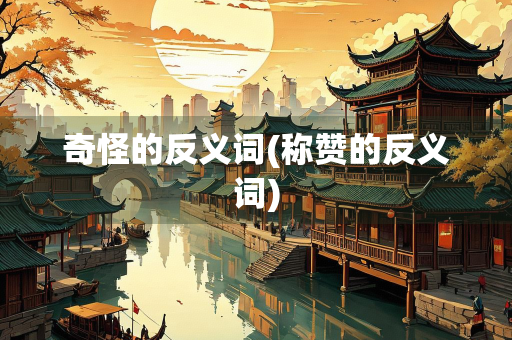 奇怪的反义词(称赞的反义词)