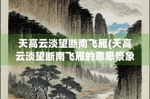 天高云淡望断南飞雁(天高云淡望断南飞雁的意思景象) 天高云淡望断南飞雁(天高云淡望断南飞雁的意思景象)
