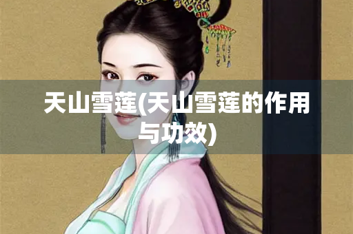 天山雪莲(天山雪莲的作用与功效)