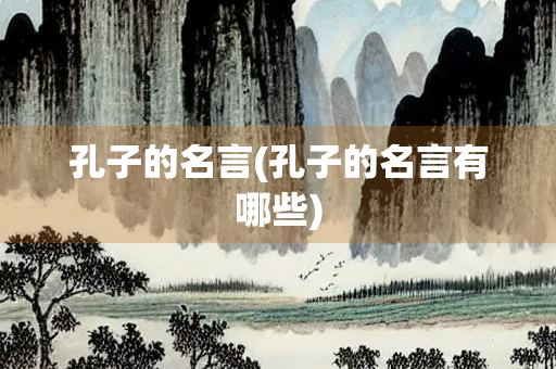 孔子的名言(孔子的名言有哪些)