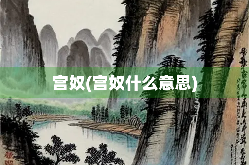 宫奴(宫奴什么意思) 宫奴(宫奴什么意思)