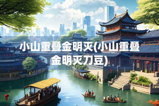 小山重叠金明灭(小山重叠金明灭刀豆)