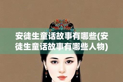 安徒生童话故事有哪些(安徒生童话故事有哪些人物)