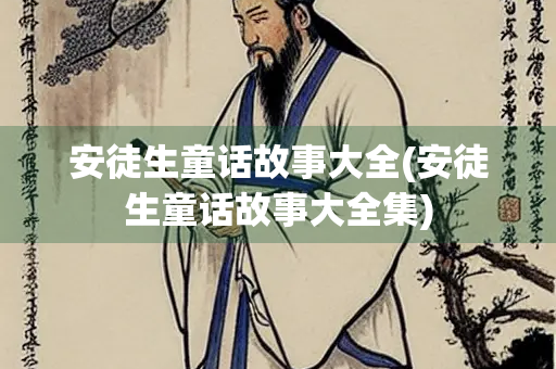 安徒生童话故事大全(安徒生童话故事大全集)