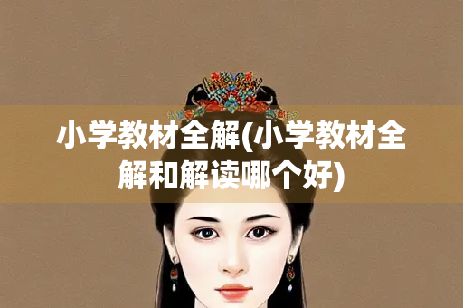 小学教材全解(小学教材全解和解读哪个好) 小学教材全解(小学教材全解和解读哪个好)