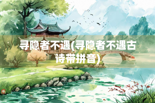 寻隐者不遇(寻隐者不遇古诗带拼音) 寻隐者不遇(寻隐者不遇古诗带拼音)