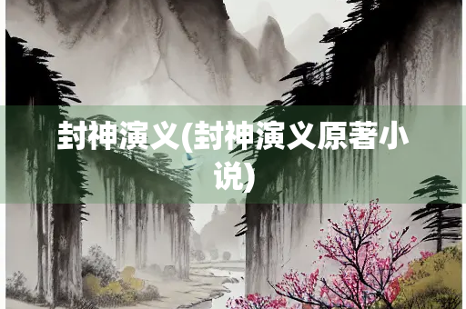 封神演义(封神演义原著小说)