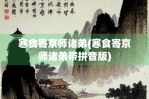 寒食寄京师诸弟(寒食寄京师诸弟带拼音版)
