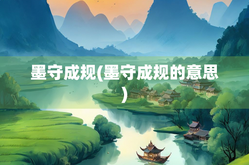 墨守成规(墨守成规的意思)