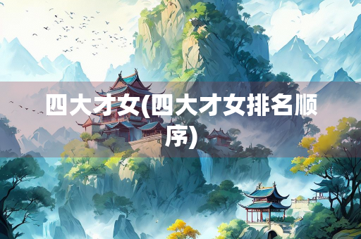 四大才女(四大才女排名顺序) 四大才女(四大才女排名顺序)