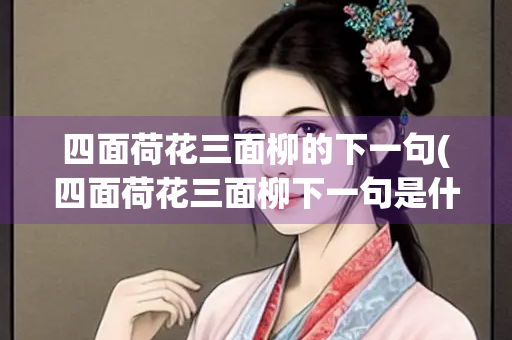 四面荷花三面柳的下一句(四面荷花三面柳下一句是什么诗)