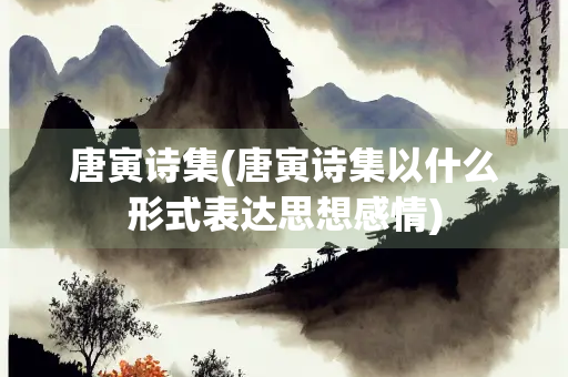 唐寅诗集(唐寅诗集以什么形式表达思想感情)